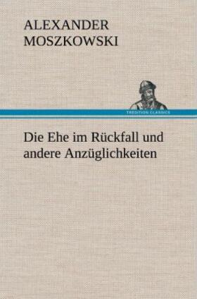 Moszkowski |  Die Ehe im Rückfall und andere Anzüglichkeiten | Buch |  Sack Fachmedien