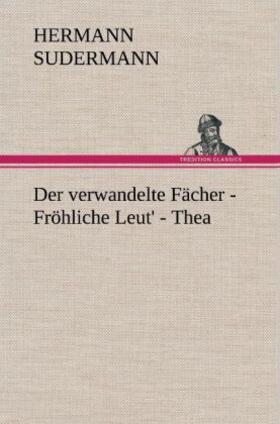 Sudermann |  Der verwandelte Fächer - Fröhliche Leut' - Thea | Buch |  Sack Fachmedien