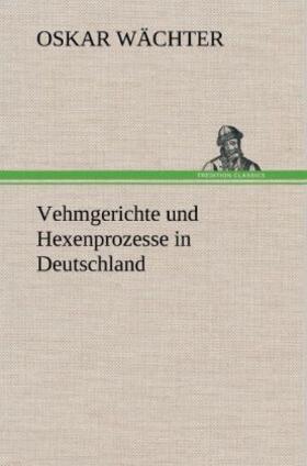 Wächter |  Vehmgerichte und Hexenprozesse in Deutschland | Buch |  Sack Fachmedien