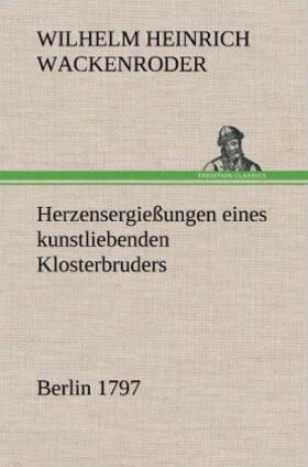 Wackenroder |  Herzensergießungen eines kunstliebenden Klosterbruders | Buch |  Sack Fachmedien