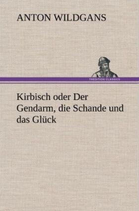 Wildgans |  Kirbisch oder Der Gendarm, die Schande und das Glück | Buch |  Sack Fachmedien