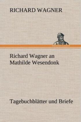 Wagner |  Richard Wagner an Mathilde Wesendonk | Buch |  Sack Fachmedien