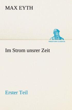 Eyth |  Im Strom unsrer Zeit - Erster Teil | Buch |  Sack Fachmedien