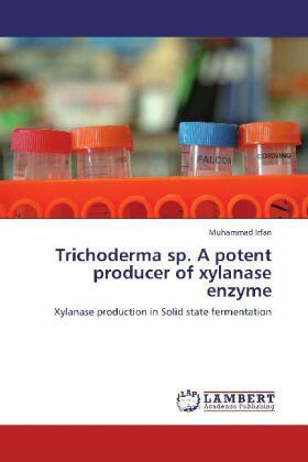 Irfan |  Trichoderma sp. A potent producer of xylanase enzyme | Buch |  Sack Fachmedien