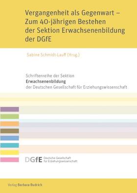 Schmidt-Lauff |  Vergangenheit als Gegenwart – Zum 40-jährigen Bestehen der Sektion Erwachsenenbildung der DGfE | eBook | Sack Fachmedien