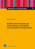 Braches-Chyrek |  Kindheit zwischen Recht und Schutz: Wissen und Praktiken von Fachkräften im Kinderschutz | Buch |  Sack Fachmedien