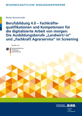 Bretschneider / Bundesinstitut für Berufsbildung |  Berufsbildung 4.0 – Fachkräftequalifikationen und Kompetenzen für die digitalisierte Arbeit von morgen: Die Ausbildungsberufe „Landwirt/-in“ und „Fachkraft Agrarservice“ im Screening | Buch |  Sack Fachmedien