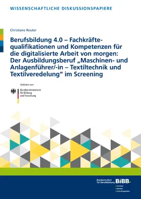 Reuter / Bundesinstitut für Berufsbildung |  Berufsbildung 4.0 – Fachkräftequalifikationenund Kompetenzen für die digitalisierte Arbeit von morgen: Der Ausbildungsberuf „Maschinen- und Anlagenführer/-in –Textiltechnik und Textilveredelung“ im Screening | Buch |  Sack Fachmedien