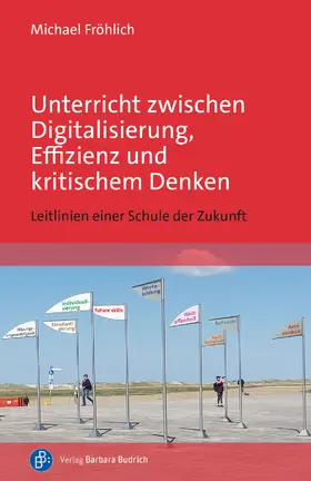 Fröhlich |  Unterricht zwischen Digitalisierung, Effizienz und kritischem Denken | Buch |  Sack Fachmedien