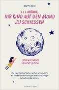 Klein |  111 Gründe, ihr Kind auf den Mond zu schießen (und noch mehr, es nicht zu tun) | eBook | Sack Fachmedien
