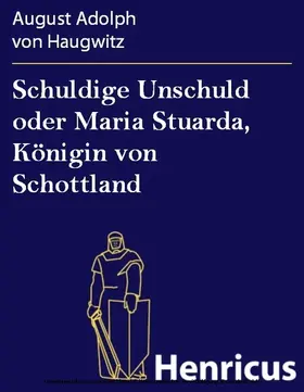 Haugwitz |  Schuldige Unschuld oder Maria Stuarda, Königin von Schottland | eBook | Sack Fachmedien