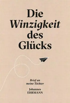 Ehrmann | Die Winzigkeit des Glücks | Buch | 978-3-8479-0034-4 | www.sack.de