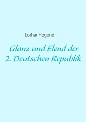 Hegend |  Glanz und Elend der 2. Deutschen Republik | Buch |  Sack Fachmedien