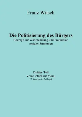 Witsch |  Die Politisierung des Bürgers, 3.Teil: Vom Gefühl zur Moral | eBook | Sack Fachmedien