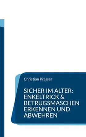 Prasser |  Sicher im Alter: Enkeltrick & Betrugsmaschen erkennen und abwehren | Buch |  Sack Fachmedien