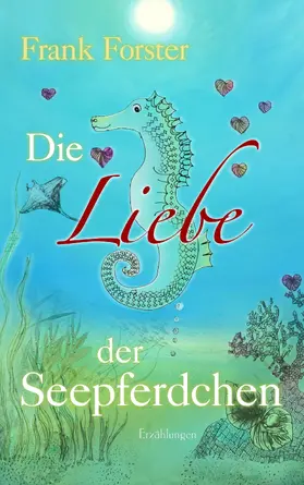 Forster |  Die Liebe der Seepferdchen | eBook | Sack Fachmedien