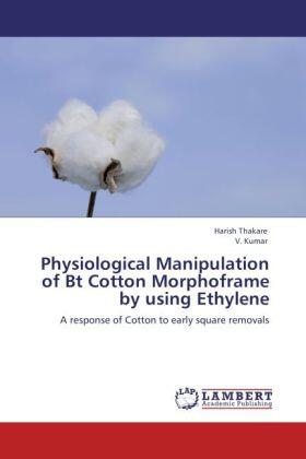 Thakare / Kumar | Physiological Manipulation of Bt Cotton Morphoframe by using Ethylene | Buch | 978-3-8484-0750-7 | sack.de