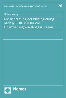 Maly |  Die Bedeutung der Privilegierung nach § 35 BauGB für die Finanzierung von Biogasanlagen | Buch |  Sack Fachmedien