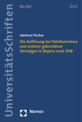 Fischer | Die Auflösung der Fideikommisse und anderer gebundener Vermögen in Bayern nach 1918 | Buch | 978-3-8487-0423-1 | sack.de