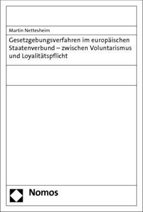 Nettesheim |  Gesetzgebungsverfahren im europäischen Staatenverbund - zwischen Voluntarismus und Loyalitätspflicht | Buch |  Sack Fachmedien