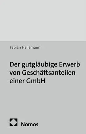 Heilemann |  Der gutgläubige Erwerb von Geschäftsanteilen einer GmbH | Buch |  Sack Fachmedien