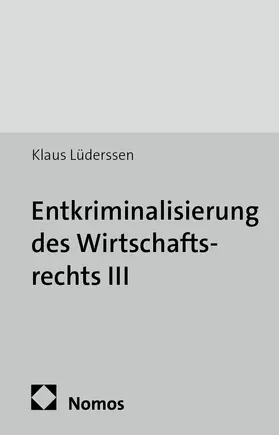 Lüderssen |  Entkriminalisierung des Wirtschaftsrechts III | Buch |  Sack Fachmedien