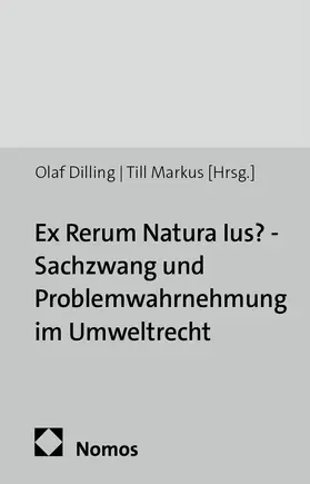 Dilling / Markus |  Ex Rerum Natura Ius? - Sachzwang und Problemwahrnehmung im Umweltrecht | Buch |  Sack Fachmedien