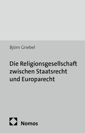 Griebel |  Die Religionsgesellschaft zwischen Staatsrecht und Europarecht | Buch |  Sack Fachmedien