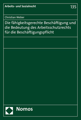 Weber | Die fähigkeitsgerechte Beschäftigung und die Bedeutung des Arbeitsschutzrechts für die Beschäftigungspflicht | Buch | 978-3-8487-1702-6 | sack.de