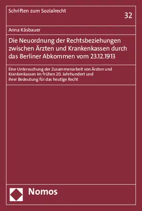 Käsbauer |  Die Neuordnung der Rechtsbeziehungen zwischen Ärzten und Krankenkassen durch das Berliner Abkommen vom 23.12.1913 | Buch |  Sack Fachmedien