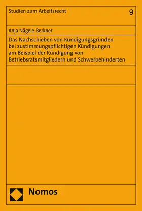 Nägele-Berkner |  Das Nachschieben von Kündigungsgründen bei zustimmungspflichtigen Kündigungen am Beispiel der Kündigung von Betriebsratsmitgliedern und Schwerbehinderten | Buch |  Sack Fachmedien
