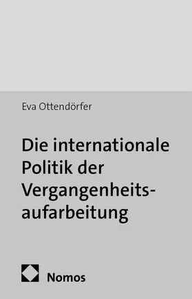 Ottendörfer |  Die internationale Politik der Vergangenheitsaufarbeitung | Buch |  Sack Fachmedien