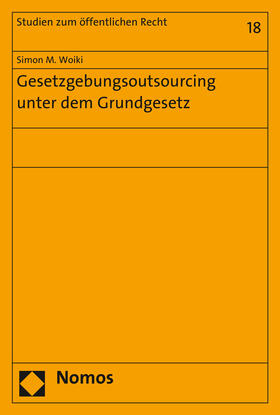 Woiki | Gesetzgebungsoutsourcing unter dem Grundgesetz | Buch | 978-3-8487-2736-0 | sack.de