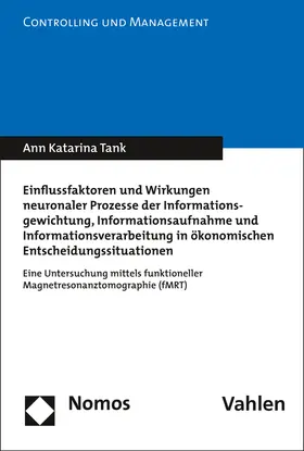 Tank |  Einflussfaktoren und Wirkungen neuronaler Prozesse der Informationsgewichtung, Informationsaufnahme und Informationsverarbeitung in ökonomischen Entscheidungssituationen | Buch |  Sack Fachmedien