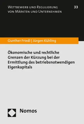 Friedl / Kühling |  Ökonomische und rechtliche Grenzen der Kürzung bei der Ermittlung des betriebsnotwendigen Eigenkapitals | Buch |  Sack Fachmedien