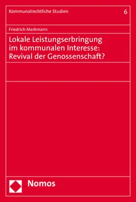 Markmann |  Lokale Leistungserbringung im kommunalen Interesse: Revival der Genossenschaft? | Buch |  Sack Fachmedien