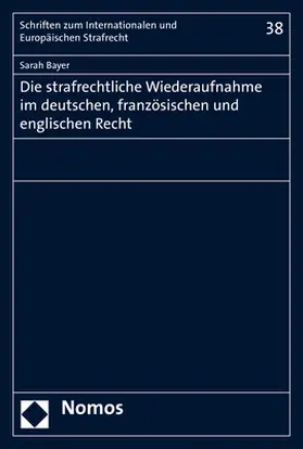 Bayer |  Die strafrechtliche Wiederaufnahme im deutschen, französischen und englischen Recht | Buch |  Sack Fachmedien