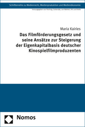 Kairies | Das Filmförderungsgesetz und seine Ansätze zur Steigerung der Eigenkapitalbasis deutscher Kinospielfilmproduzenten | Buch | 978-3-8487-5588-2 | sack.de