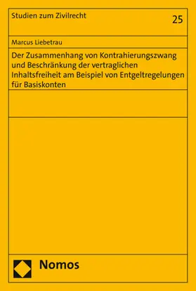 Liebetrau |  Der Zusammenhang von Kontrahierungszwang und Beschränkung der vertraglichen Inhaltsfreiheit am Beispiel von Entgeltregelungen für Basiskonten | Buch |  Sack Fachmedien