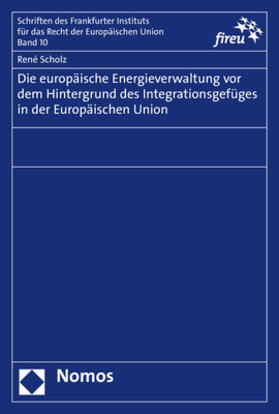 Scholz | Die europäische Energieverwaltung vor dem Hintergrund des Integrationsgefüges in der Europäischen Union | Buch | 978-3-8487-6444-0 | sack.de