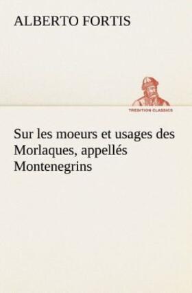 Fortis |  Sur les moeurs et usages des Morlaques, appellés Montenegrins | Buch |  Sack Fachmedien