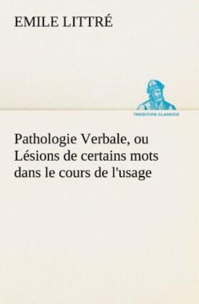 Littré |  Pathologie Verbale, ou Lésions de certains mots dans le cours de l'usage | Buch |  Sack Fachmedien