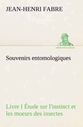 Fabre |  Souvenirs entomologiques - Livre I Étude sur l'instinct et les moeurs des insectes | Buch |  Sack Fachmedien
