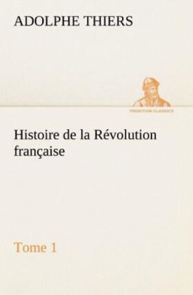 Thiers |  Histoire de la Révolution française, Tome 1 | Buch |  Sack Fachmedien
