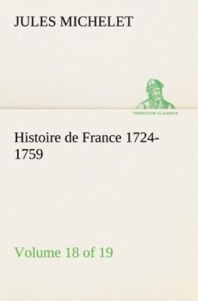 Michelet |  Histoire de France 1724-1759 Volume 18 (of 19) | Buch |  Sack Fachmedien