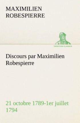 Robespierre |  Discours par Maximilien Robespierre - 21 octobre 1789-1er juillet 1794 | Buch |  Sack Fachmedien