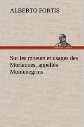 Fortis |  Sur les moeurs et usages des Morlaques, appellés Montenegrins | Buch |  Sack Fachmedien