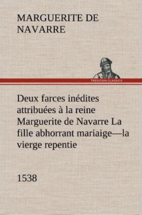 Marguerite |  Deux farces inédites attribuées à la reine Marguerite de Navarre La fille abhorrant mariaige-la vierge repentie-1538 | Buch |  Sack Fachmedien
