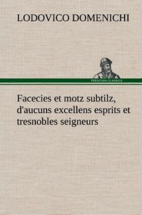 Domenichi |  Facecies et motz subtilz, d'aucuns excellens esprits et tresnobles seigneurs | Buch |  Sack Fachmedien