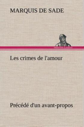 Sade |  Les crimes de l'amour Précédé d'un avant-propos, suivi des idées sur les romans, de l'auteur des crimes de l'amour à Villeterque, d'une notice bio-bibliographique du marquis de Sade: l'homme et ses écrits et du discours prononcé par le marquis de Sade à la section des piques. | Buch |  Sack Fachmedien